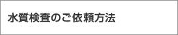 水質検査のご依頼方法