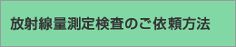 放射線量測定検査のご依頼方法